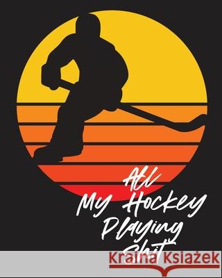 All My Hockey Playing Shit: For Players Dump And Chase Team Sports Patricia Larson 9781649303745 Patricia Larson