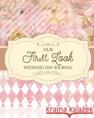 Our First Look Wedding Day Journal: Wedding Day Bride and Groom Love Notes Larson, Patricia 9781649303769 Patricia Larson