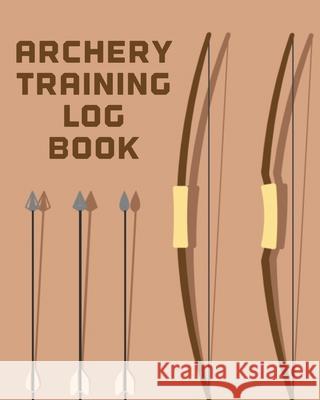 Archery Training Log Book: Sports and Outdoors Bowhunting Notebook Paper Target Template Larson, Patricia 9781649303776 Patricia Larson