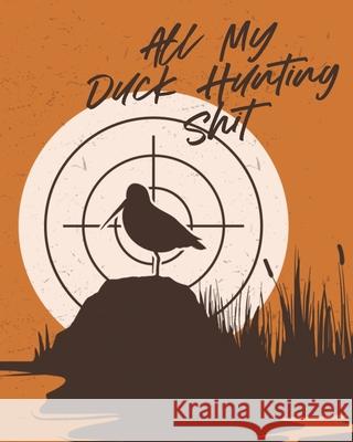 All My Duck Hunting Shit: Waterfowl Hunters Flyway Decoy Larson, Patricia 9781649303967 Patricia Larson