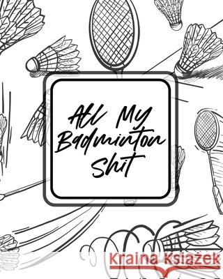All My Badminton Shit: For Players Racket Sports Outdoors Larson, Patricia 9781649303981 Patricia Larson