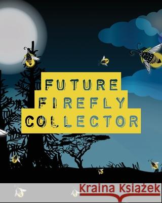 Future Firefly Collector: Insects and Spiders Nature Study Outdoor Science Notebook Larson, Patricia 9781649304377 Patricia Larson