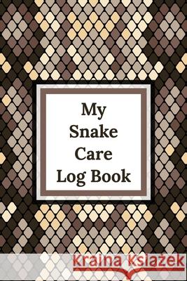 My Snake Care Log Book: Healthy Reptile Habitat - Pet Snake Needs - Daily Easy To Use Patricia Larson 9781649304834 Patricia Larson
