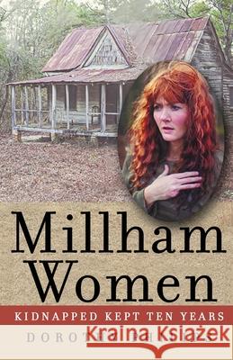 Millham Women: Kidnapped, Kept Ten Years Dorothy Alease Phillips 9781649340023 Rustik Haws LLC