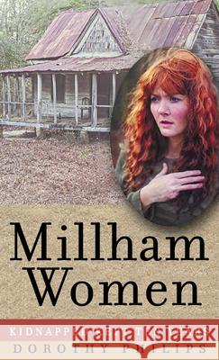 Millham Women: Kidnapped, Kept Ten Years Dorothy Alease Phillips 9781649340030 Rustik Haws LLC