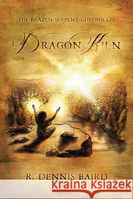 The Brazen Serpent Chronicles: Dragon Kiln R. Dennis Baird 9781649341488