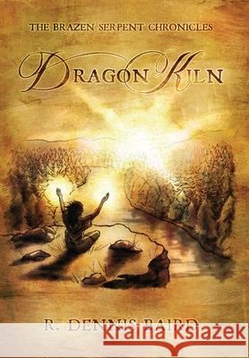 The Brazen Serpent Chronicles: Dragon Kiln R. Dennis Baird 9781649341495 Rustik Haws LLC