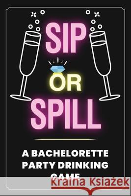 Sip or Spill - Bachelorette Party Game Your Quirky Aunt 9781649430342 Your Quirky Aunt