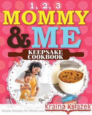 1, 2, 3 Mommy and Me Keepsake Cookbook: Simple Recipes for Moms and Daughters To Prepare Together Sweet Sally 9781649430465 Lol Gift Ideas