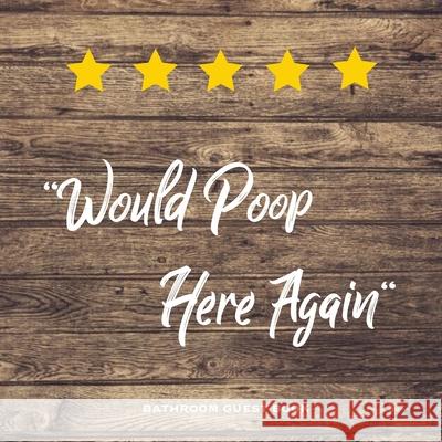 Would Poop Here Again, Bathroom Guest Book: Funny Restroom Gift, House Warming Gag, New Home Guestbook For Guests, Journal Amy Newton 9781649441386 Amy Newton
