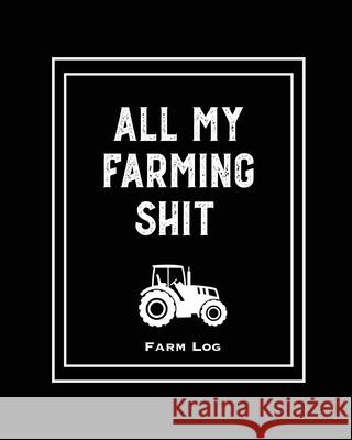 Farm Log: Farmers Record Keeping Book, Livestock Inventory Pages Logbook, Income & Expense Ledger, Equipment Maintenance & Repai Amy Newton 9781649441409 Amy Newton