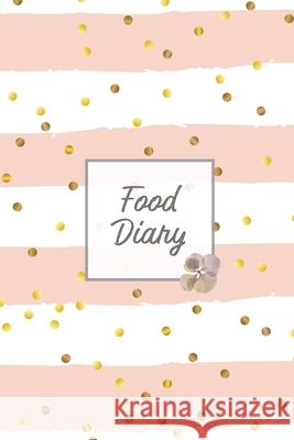 Food Diary: Daily Track & Record Food Intake Journal, Total Calories Log, Diet & Weight Log, Personal Nutrition Book Amy Newton 9781649441607