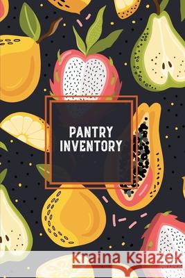 Pantry Inventory: Family Kitchen, Checklist For Pantry, Freezer Stock, Refrigerator, Record & Keep Track Product, Plus Grocery List Page Amy Newton 9781649442314