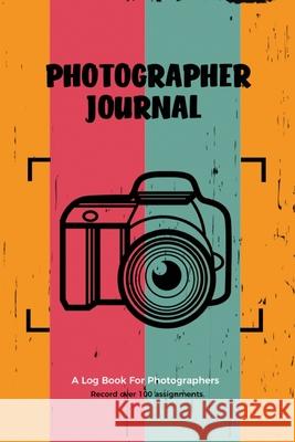Photographer Journal: Professional Photographers Log Book, Photography & Camera Notes Record, Photo Sessions Logbook, Organizer Amy Newton 9781649442529 Amy Newton