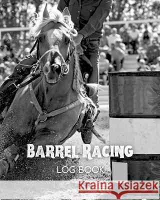 Barrel Racing Log Book Amy Newton 9781649443021 Amy Newton