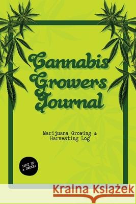 Cannabis Growers Journal: Marijuana Growing & Harvesting Log, Grow, Keeping Track Of Details, Record Strains, Medical & Recreational Weed Refere Dayna Playner 9781649443069 Amy Newton