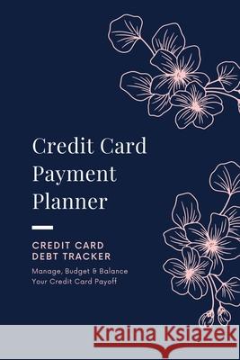 Credit Card Payment Planner: Payoff Credit Card, Account Debt Tracker, Track Personal Details, Budget And Balance, Logbook Amy Newton 9781649443243 Amy Newton