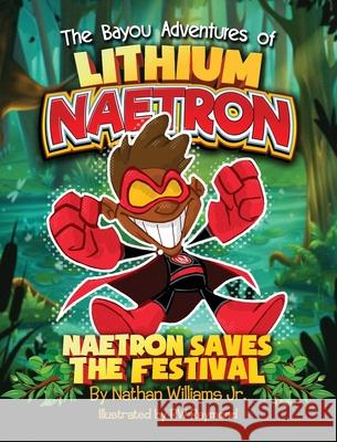 The Bayou Adventures of Lithium Naetron: Naetron Saves The Festival Nathan J. Williams R. W. Raymond 9781649450586 Lil' Nathan & the Zydeco Big Timers