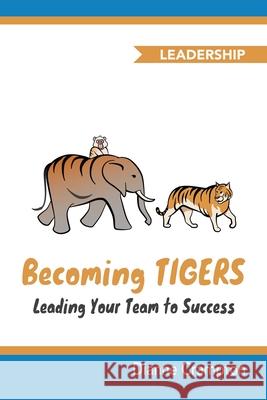 Becoming TIGERS: Leading Your Team to Success Dianne Crampton 9781649450920 Tigers Success Series