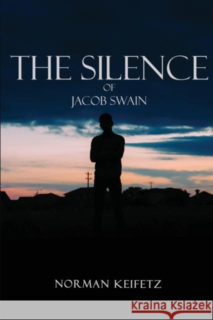 The Silence of Jacob Swain Norman Keifetz 9781649453754