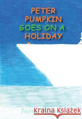 Peter Pumpkin Goes on a Holiday Peter Nanra 9781649453792 Global Summit House