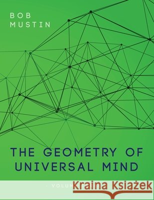 The Geometry of Universal Mind - Volume Three Bob Mustin 9781649454096 Gridley Fires Books