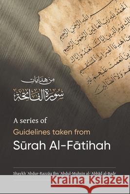 A Series of Guidelines Taken from SŪrah Al-FĀtihah Al-Badr, Shaykh ʿabdur-Razzāq 9781649455291