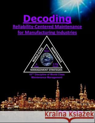 Decoding Reliability-Centered Maintenance Process for Manufacturing Industries: 10th Discipline on World Class Maintenance Management Rolly Angeles 9781649456113 Rolando Santiago Angeles
