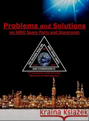 Problems and Solutions on MRO Spare Parts and Storeroom: 6th Discipline of World Class Maintenance, The 12 Disciplines Rolly Angeles 9781649456120 Rolando Santiago Angeles