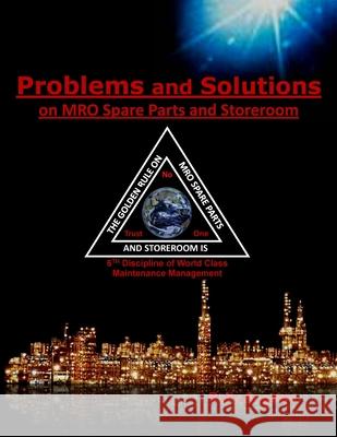 Problems and Solutions on MRO Spare Parts and Storeroom: 6th Discipline on World Class Maintenance, The 12 Disciplines Rolly Angeles 9781649456137 Rolando Santiago Angeles