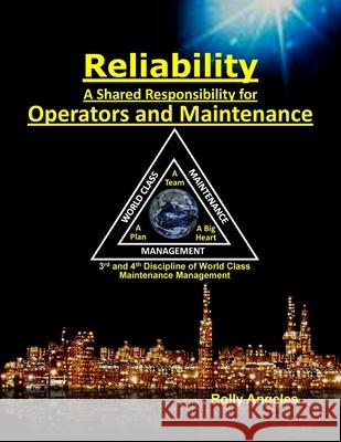Reliability - A Shared Responsibility for Operators and Maintenance: 3rd and 4th Discipline of World Class Maintenance (The 12 Disciplines Ronald Hilaria Rolly Angeles 9781649456151 Rolando Santiago Angeles