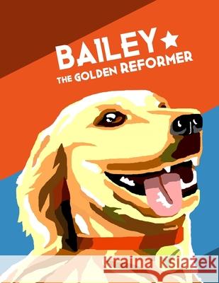 Bailey the Golden Reformer Bailey First Dog 9781649456922 Progressive Pooch, Inc.