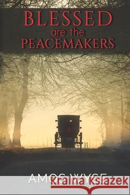 Blessed Are the Peacemakers Amos Wyse 9781649490216 Elk Lake Publishing Inc