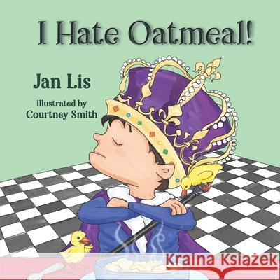 I Hate Oatmeal Jan Lis 9781649490513 Elk Lake Publishing Inc