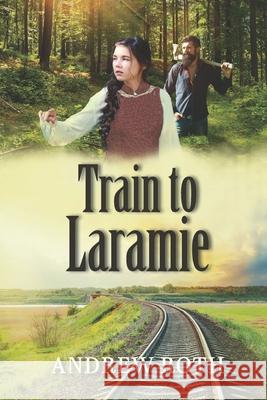 Train to Laramie Andrew Roth 9781649490650 Elk Lake Publishing Inc