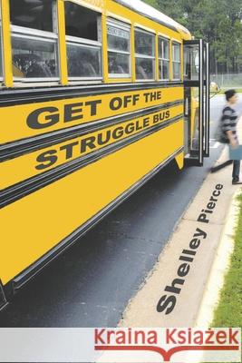 Get Off the Struggle Bus Shelley Pierce 9781649491619 Elk Lake Publishing Inc