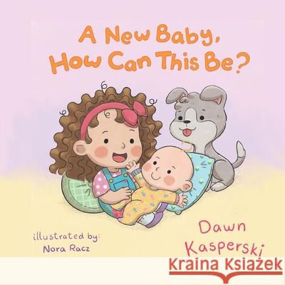 A New Baby, How Can This Be? Nora Racz Dawn Kasperski 9781649492043