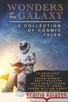 Wonders of the Galaxy: A Collection of Cosmic Tales T. E. Bradford Mb Dahl Aaron Gansky 9781649493309 Elk Lake Publishing Inc