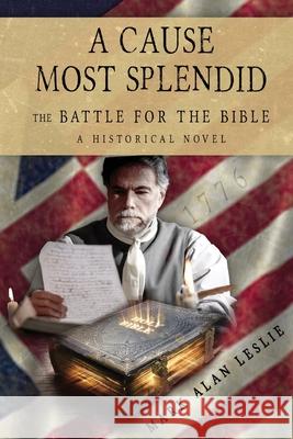 A Cause Most Splendid: The Battle for the Bible Mark Alan Leslie 9781649494283 Elk Lake Publishing Inc