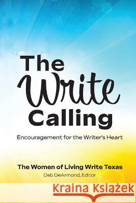 The Write Calling: Encouragement for the Writer's Heart Becky Carpenter, Donna Nabors, Karen DeArmond Gardner 9781649495877