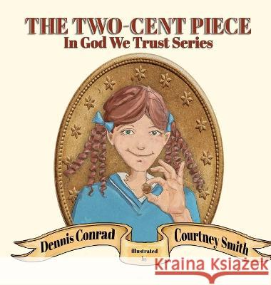 The Two-Cent Piece Dennis Conrad, Courtney Smith 9781649496300 Elk Lake Publishing Inc