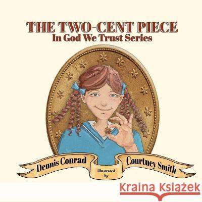 The Two-Cent Piece Dennis Conrad, Courtney Smith 9781649496317 Elk Lake Publishing Inc