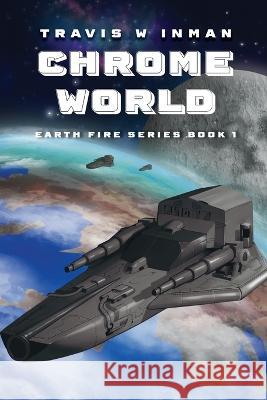 Chrome World: Book One, Earth Fire Series Travis W Inman 9781649497000 Elk Lake Publishing Inc