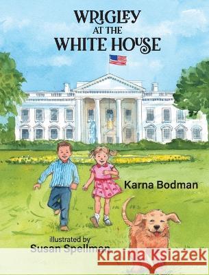 Wrigley at the White House Karna Small Bodman Susan Spellman  9781649498175 Elk Lake Publishing Inc