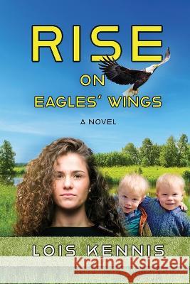 Rise on Eagles' Wings Lois Kennis   9781649499226 Elk Lake Publishing Inc