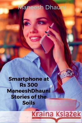 Smartphone at Rs. 300. Maneesh Dhauni   9781649510679