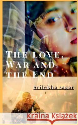 The love, war and the end Srilekha Sagar 9781649512154