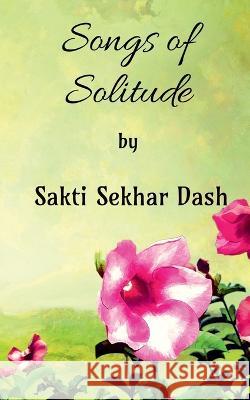 Songs of Solitude Sakti Dash   9781649513458