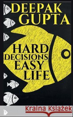 Hard Decisions Easy Life Deepak Gupta   9781649513601 Notion Press