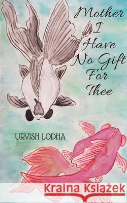 Mother I Have No Gift For Thee Urvish Lodha   9781649515070 Notion Press